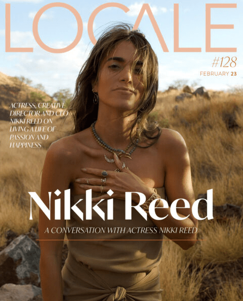 LOCALE | Actress, Creative Director and CEO Nikki Reed on Living a Life of Passion and Happiness